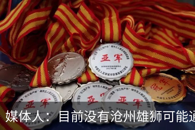 媒体人：目前没有沧州雄狮可能通过准入的消息
